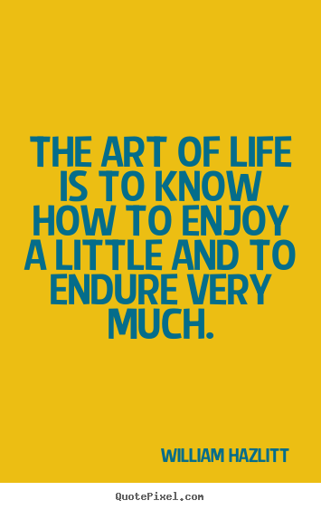 Life quote - The art of life is to know how to enjoy a little and to endure..