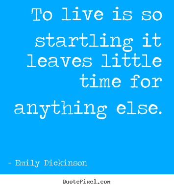 Design custom picture quotes about life - To live is so startling it leaves little..