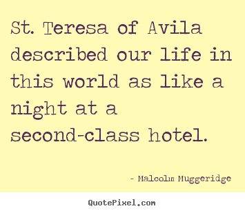 Life quotes - St. teresa of avila described our life in this world as..