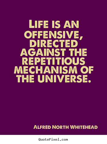 Quotes about life - Life is an offensive, directed against the repetitious..
