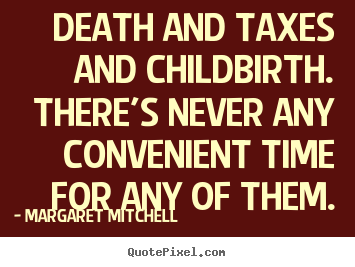 Life quote - Death and taxes and childbirth. there's never any convenient..
