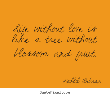 Life quotes - Life without love is like a tree without blossom and fruit.