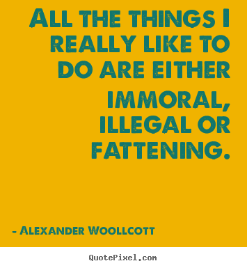 Life quote - All the things i really like to do are either immoral,..