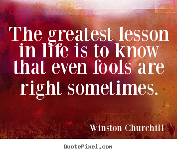 Life quotes - The greatest lesson in life is to know that even fools..