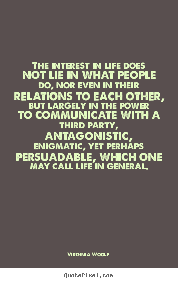 Quotes about life - The interest in life does not lie in what people do, nor even in..