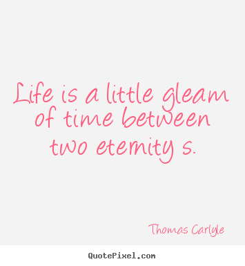 Make personalized picture quotes about life - Life is a little gleam of time between two..