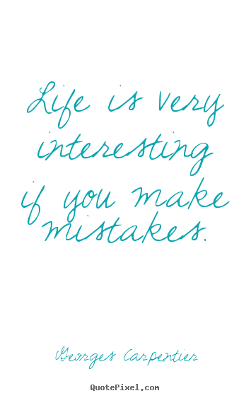 Georges Carpentier picture quotes - Life is very interesting if you make mistakes. - Life quote