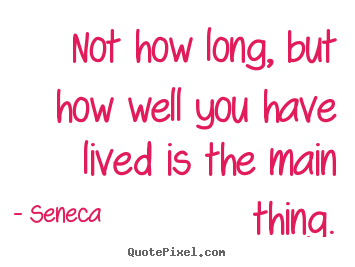 Quotes about life - Not how long, but how well you have lived is the main..