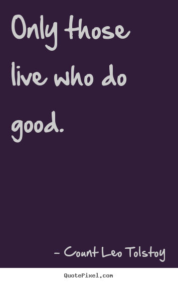 Make photo quotes about life - Only those live who do good.