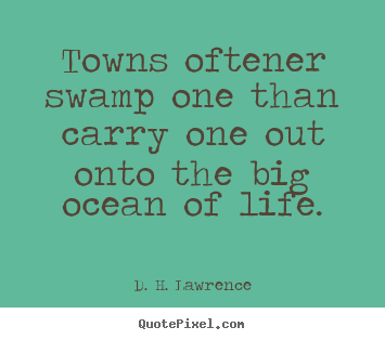 Life quotes - Towns oftener swamp one than carry one out onto..
