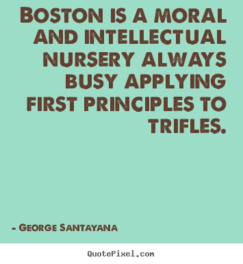 Life quotes - Boston is a moral and intellectual nursery always busy applying..