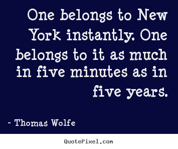 Thomas Wolfe picture quotes - One belongs to new york instantly. one belongs to it as much.. - Life quote