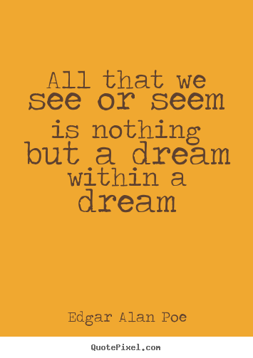 Edgar Alan Poe image quotes - All that we see or seem is nothing but a dream within a dream - Life quotes