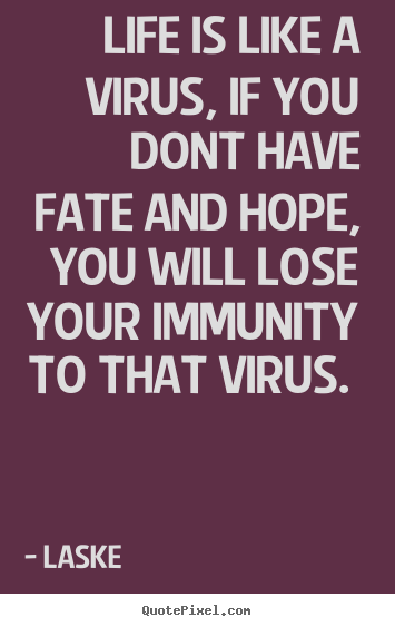 Customize picture quotes about life - Life is like a virus, if you dont have fate..
