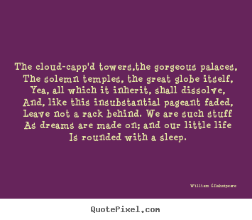 Quotes about life - The cloud-capp'd towers,the gorgeous palaces, the..