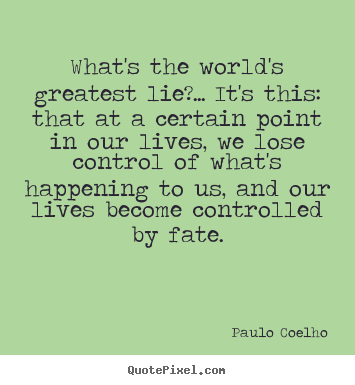Make picture quote about life - What's the world's greatest lie?... it's this: that..