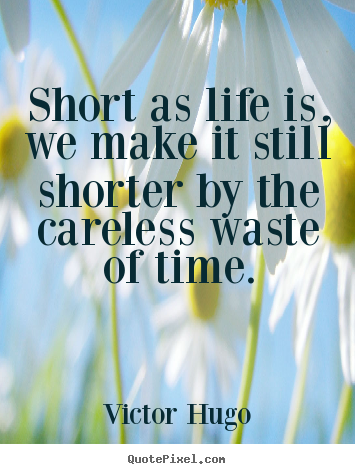 Create custom picture quotes about life - Short as life is, we make it still shorter by the careless..