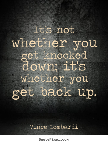It's not whether you get knocked down; it's whether you get back.. Vince Lombardi best life quote