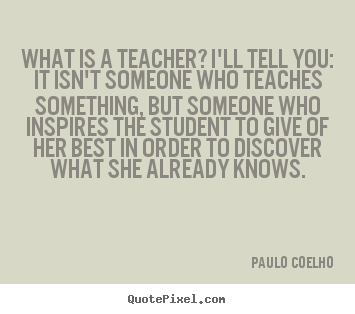 Paulo Coelho picture quotes - What is a teacher? i'll tell you: it isn't someone who.. - Life quote