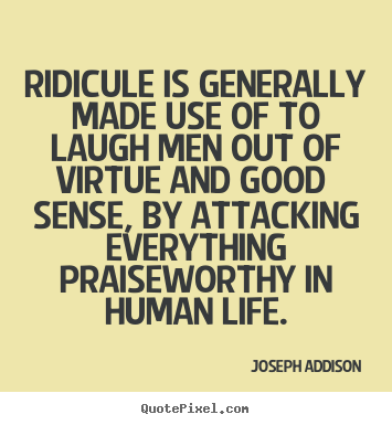 Joseph Addison picture quotes - Ridicule is generally made use of to laugh men out.. - Life quote
