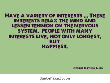 Quote about life - Have a variety of interests ... these interests..