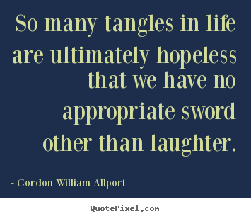 Gordon William Allport picture quotes - So many tangles in life are ultimately hopeless.. - Life quotes