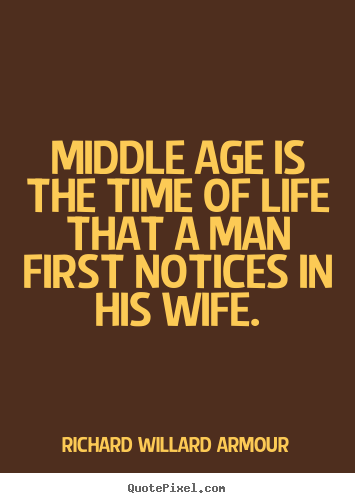 Life quote - Middle age is the time of life that a man first notices in his wife.