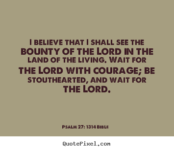Life quotes - I believe that i shall see the bounty of the..
