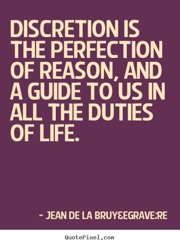 Discretion is the perfection of reason, and a guide.. Jean De La Bruy&egrave;re good life quotes