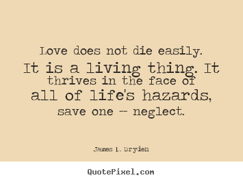 Quotes about life - Love does not die easily. it is a living thing. it thrives in..