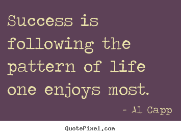 Design custom picture quotes about life - Success is following the pattern of life one enjoys most.