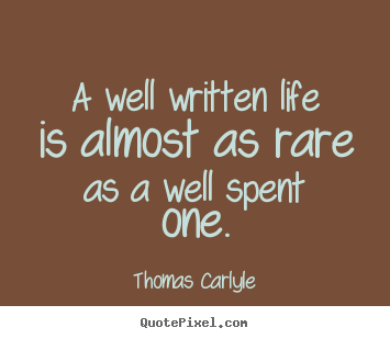 Quotes about life - A well written life is almost as rare as a well spent one.