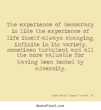 Diy picture quotes about life - The experience of democracy is like the experience..