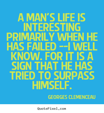Make picture quote about life - A man's life is interesting primarily when he has failed --i well..