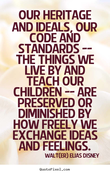 Life quotes - Our heritage and ideals, our code and standards -- the..