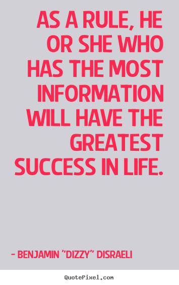Life quotes - As a rule, he or she who has the most information will have the greatest..