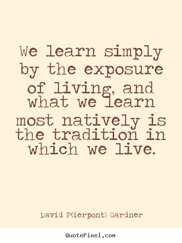 Make custom picture quotes about life - We learn simply by the exposure of living, and what we learn..