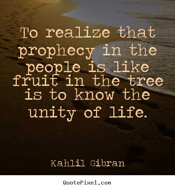 Make picture quotes about life - To realize that prophecy in the people is like..