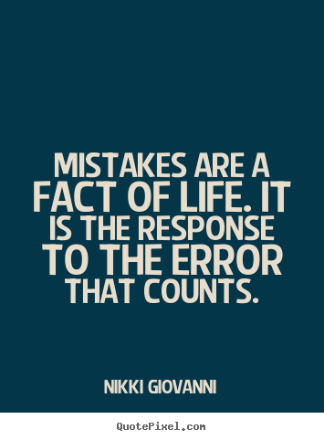 Mistakes are a fact of life. it is the response.. Nikki Giovanni best life quotes