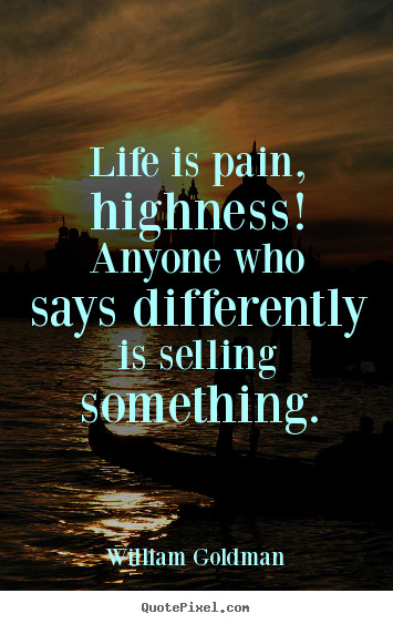 William Goldman picture quotes - Life is pain, highness! anyone who says differently is selling.. - Life quotes