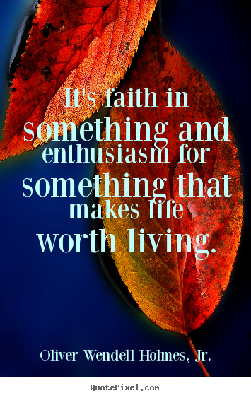 Life quotes - It's faith in something and enthusiasm for something..