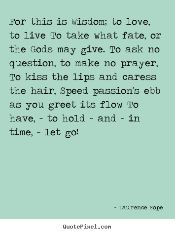 Quote about life - For this is wisdom; to love, to live to take what fate,..