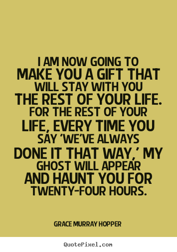 Life quotes - I am now going to make you a gift that will stay with..