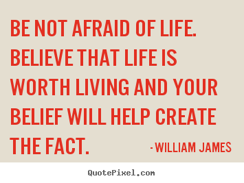 Create your own picture quotes about life - Be not afraid of life. believe that life is worth living..