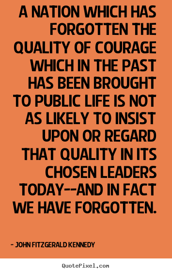 Life quotes - A nation which has forgotten the quality of courage which in the..