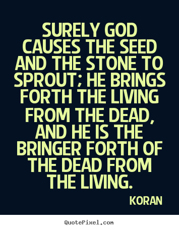 Surely god causes the seed and the stone to sprout; he.. Koran  life quotes