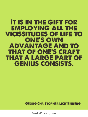Life quotes - It is in the gift for employing all the vicissitudes..