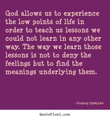 Stanley Lindquist picture quotes - God allows us to experience the low points of life.. - Life quote