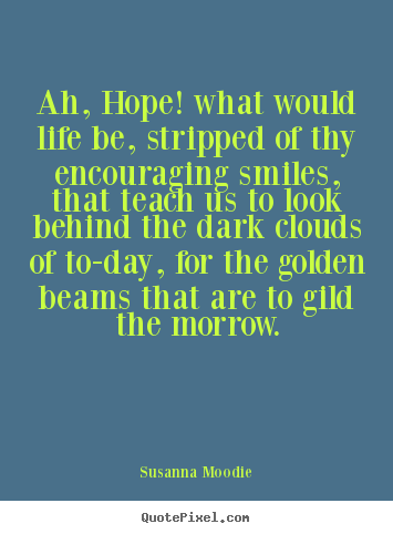 Life quotes - Ah, hope! what would life be, stripped of thy encouraging..
