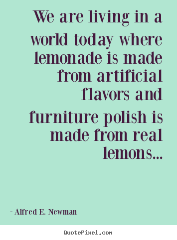 Quote about life - We are living in a world today where lemonade..